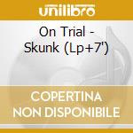 On Trial - Skunk (Lp+7