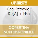 Gagi Petrovic - Dp[A] + Hsh cd musicale di Gagi Petrovic