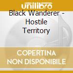 Black Wanderer - Hostile Territory cd