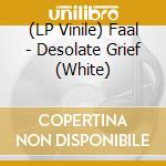 (LP Vinile) Faal - Desolate Grief (White) cd
