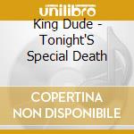 King Dude - Tonight'S Special Death cd musicale di King Dude