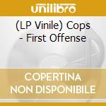 (LP Vinile) Cops - First Offense vinile