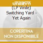 (LP Vinile) Switching Yard - Yet Again vinile