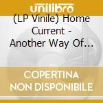 (LP Vinile) Home Current - Another Way Of Falling Apart lp vinile di Home Current