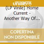 (LP Vinile) Home Current - Another Way Of Falling Apart vinile