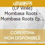 (LP Vinile) Mombasa Roots - Mombasa Roots Ep (12') vinile