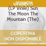 (LP Vinile) Sun The Moon The Mountain (The)