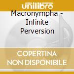 Macronympha - Infinite Perversion cd musicale di Macronympha