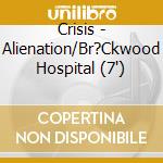 Crisis - Alienation/Br?Ckwood Hospital (7') cd