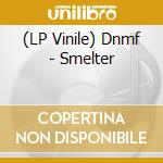 (LP Vinile) Dnmf - Smelter lp vinile di Dnmf