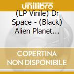 (LP Vinile) Dr Space - (Black) Alien Planet Trip, Vol. 2 lp vinile di Dr Space