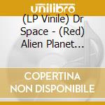 (LP Vinile) Dr Space - (Red) Alien Planet Trip, Vol. 2 lp vinile di Dr Space