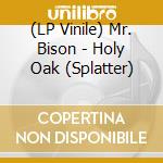 (LP Vinile) Mr. Bison - Holy Oak (Splatter) lp vinile di Mr. Bison