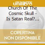 Church Of The Cosmic Skull - Is Satan Real? (Orange/Black Marbled) cd