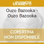 Ouzo Bazooka - Ouzo Bazooka cd