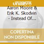 Aaron Moore & Erik K. Skodvin - Instead Of Rain I Bring A Hat