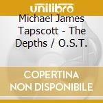 Michael James Tapscott - The Depths / O.S.T. cd musicale di Michael James Tapscott