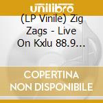 (LP Vinile) Zig Zags - Live On Kxlu 88.9 (2 Lp) vinile