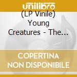 (LP Vinile) Young Creatures - The Future Is Finally Now vinile