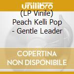 (LP Vinile) Peach Kelli Pop - Gentle Leader vinile