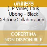 (LP Vinile) Etuk Ubong - Black Debtors/Collaboration Of Doom (7') vinile