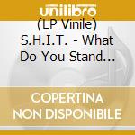 (LP Vinile) S.H.I.T. - What Do You Stand For? vinile