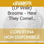 (LP Vinile) Brooms - Here They Come!.. lp vinile di Brooms