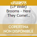 (LP Vinile) Brooms - Here They Come!.. vinile