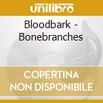 Bloodbark - Bonebranches cd musicale di Bloodbark