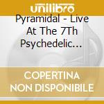 Pyramidal - Live At The 7Th Psychedelic Network Festival cd musicale di Pyramidal