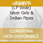 (LP Vinile) Silver Girls & Indian Pipes vinile