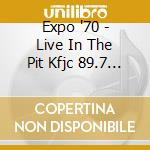 Expo '70 - Live In The Pit Kfjc 89.7 Fm cd musicale di Expo '70