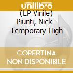 (LP Vinile) Piunti, Nick - Temporary High lp vinile di Piunti, Nick