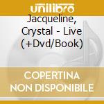 Jacqueline, Crystal - Live (+Dvd/Book) cd musicale di Jacqueline, Crystal