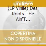 (LP Vinile) Desi Roots - He Ain'T Comin'/Jeremiah Special Dubwize vinile