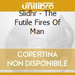 Slidhr - The Futile Fires Of Man cd