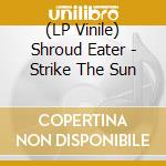 (LP Vinile) Shroud Eater - Strike The Sun vinile