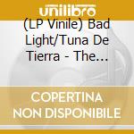 (LP Vinile) Bad Light/Tuna De Tierra - The Bad Tuna lp vinile di Bad Light/Tuna De Tierra