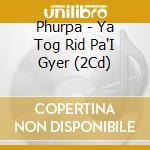 Phurpa - Ya Tog Rid Pa'I Gyer (2Cd) cd
