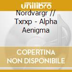 Nordvargr // Txrxp - Alpha Aenigma cd musicale