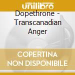 Dopethrone - Transcanadian Anger cd musicale di Dopethrone