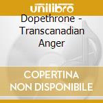 Dopethrone - Transcanadian Anger cd