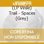 (LP Vinile) Trail - Spaces (Grey) vinile