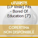 (LP Vinile) Fits - Bored Of Education (7