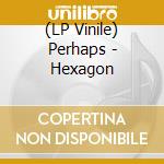 (LP Vinile) Perhaps - Hexagon vinile