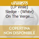 (LP Vinile) Sledge - (White) On The Verge Of Nothing lp vinile di Sledge