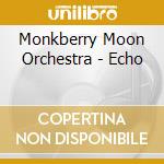 Monkberry Moon Orchestra - Echo cd musicale di Monkberry Moon Orchestra