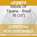Rebels Of Tijuana - Brazil 70 (10') cd
