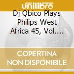 Dj Qbico Plays Philips West Africa 45, Vol. 1 cd