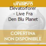 Elevatorforer - Live Fra Den Blu Planet cd